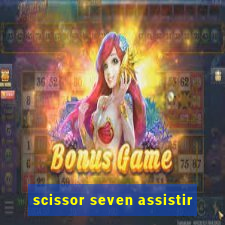 scissor seven assistir